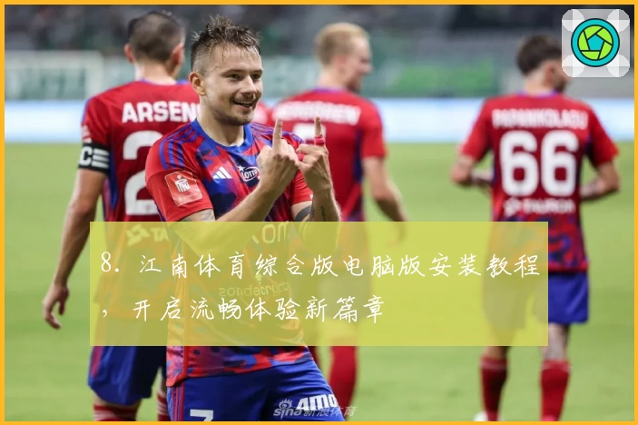 8. 江南体育综合版电脑版安装教程，开启流畅体验新篇章