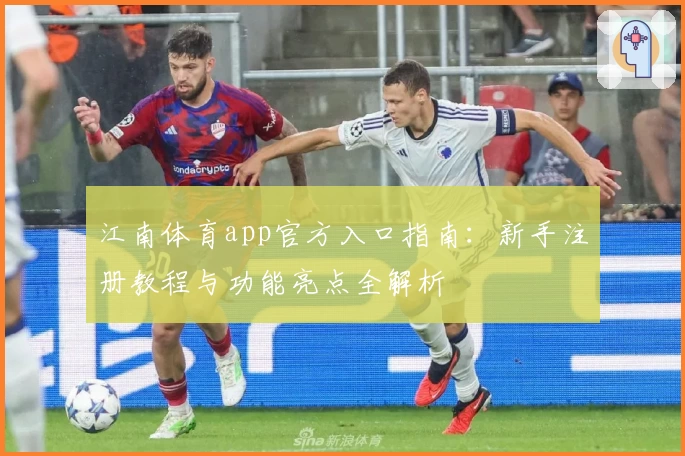 江南体育app官方入口指南:新手注册教程与功能亮点全解析