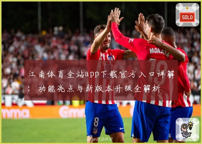 江南体育全站app下载官方入口详解:功能亮点与新版本升级全解析