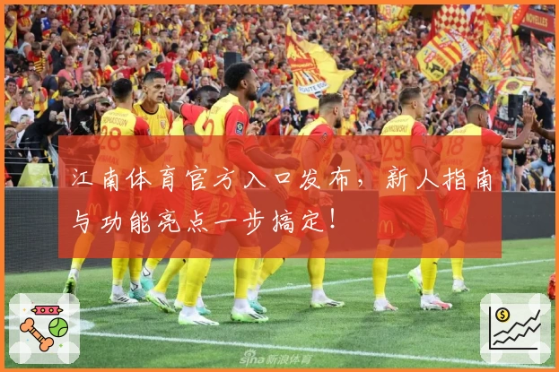 江南体育官方入口发布，新人指南与功能亮点一步搞定！