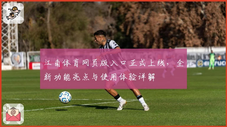 江南体育网页版入口正式上线，全新功能亮点与使用体验详解