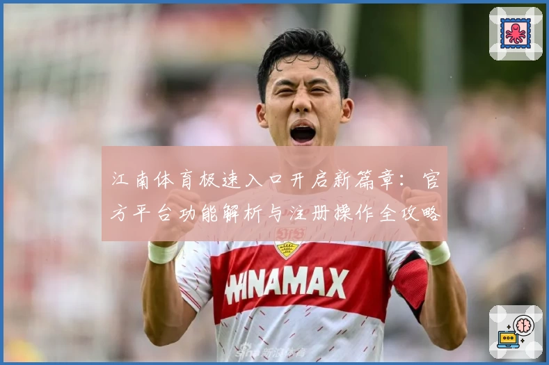 江南体育极速入口开启新篇章：官方平台功能解析与注册操作全攻略