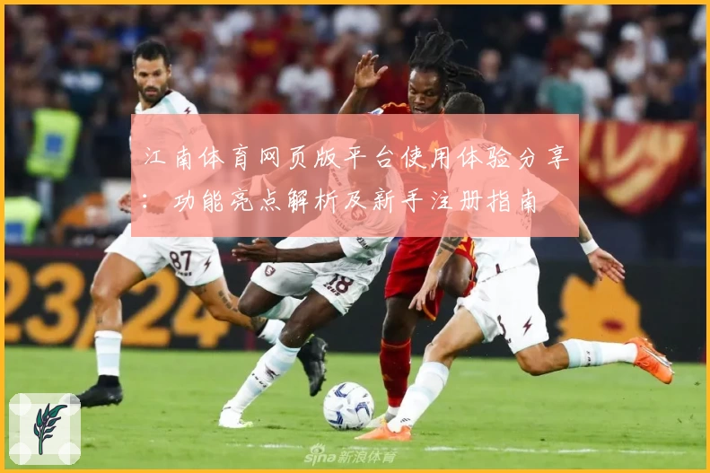 江南体育网页版平台使用体验分享：功能亮点解析及新手注册指南